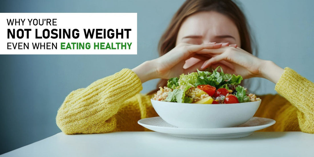 Why You’re Not Losing Weight Even When Eating Healthy