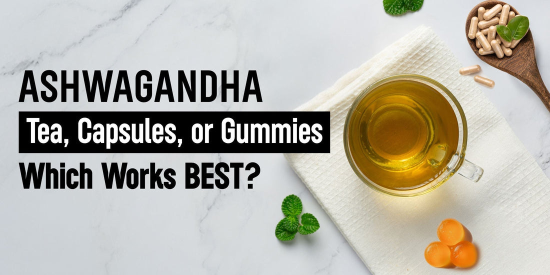 Ashwagandha Tea, Capsules, or Gummies: Which Works Best?