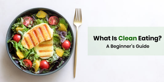 What is Clean Eating? A Beginner’s Guide